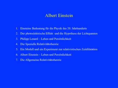 Albert Einstein 1. Einsteins Bedeutung für die Physik des 20. Jahrhunderts 2. Der photoelektrische Effekt und die Hypothese der Lichtquanten 3. Philipp Lenard – Leben und Persönlichkeit 4. Die Spezielle Relativitäts