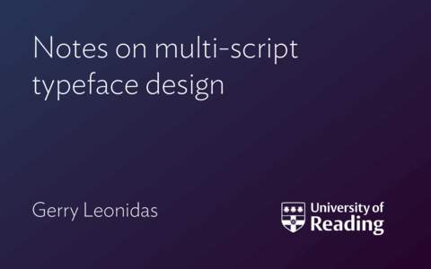 Notes on multi-script   typeface design Gerry Leonidas  Introduction: