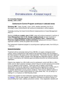 For Immediate Release Sunday, June 3, 2012 Cankerworm Control Program continues in selected areas Winnipeg, MB – Today, Sunday, June 3, 2012, weather permitting, the City of Winnipeg’s Insect Control Branch will cont