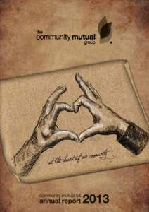 The Community Mutual Group, Hunter Mutual, New England Mutual and Orana Mutual are trading names of Community Mutual Ltd. ABN[removed] : AFSL[removed]  Community Mutual Ltd. Annual Report 2013