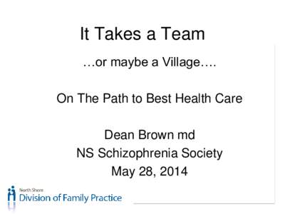 It Takes a Team …or maybe a Village…. On The Path to Best Health Care Dean Brown md NS Schizophrenia Society May 28, 2014