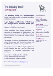 The Bulldog Trust and SharedImpact invite you to an evening reception to explore social investment. 6.30–8.45pm on Thursday 6th February at 2 Temple Place, London WC2R 3BD Speakers will talk from 7.15–8.15pm.