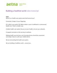 Aetna Story 2014 Building a healthierworld video transcript Voice What if our health care system were built around you?