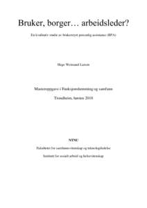 Bruker, borger… arbeidsleder? En kvalitativ studie av brukerstyrt personlig assistanse (BPA) Hege Weimand Larsen  Masteroppgave i Funksjonshemming og samfunn