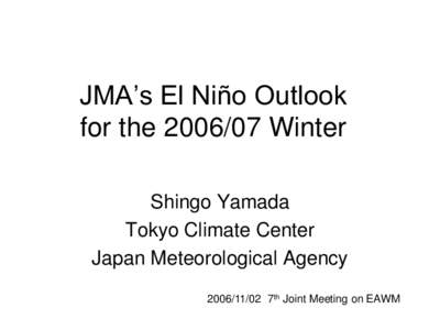 JMA’s El Niño Outlook for the[removed]Winter Shingo Yamada Tokyo Climate Center Japan Meteorological Agency[removed]7th Joint Meeting on EAWM