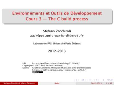 Environnements et Outils de Développement Cours 3 — The C build process Stefano Zacchiroli  Laboratoire PPS, Université Paris Diderot