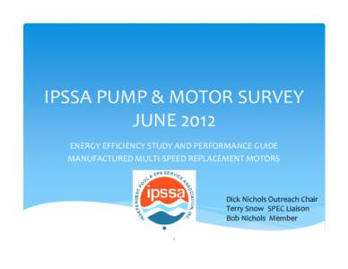 IPSSA PUMP & MOTOR SURVEY JUNE 2012 ENERGY EFFICIENCY STUDY AND PERFORMANCE GUIDE MANUFACTURED MULTI-SPEED REPLACEMENT MOTORS  Dick Nichols Outreach Chair