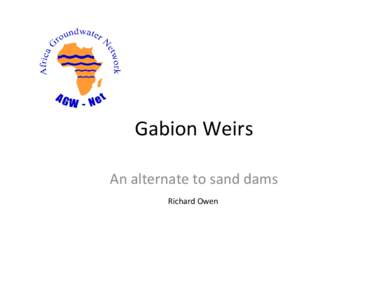 Gabion Weirs An alternate to sand dams Richard Owen Long Section – Gabion Weirs