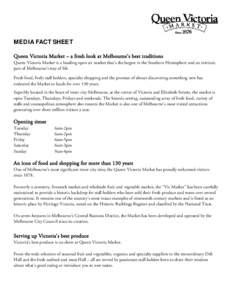 MEDIA FACT SHEET Queen Victoria Market – a fresh look at Melbourne’s best traditions Queen Victoria Market is a bustling open air market that’s the largest in the Southern Hemisphere and an intrinsic part of Melbou