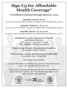 Sign Up for Affordable Health Coverage* *Enrollment continues through March 31, 2014 Saturday, January 18, 25 10 a.m. to 4 p.m. (in order to assist you, please arrive and sign in by 3 p.m.) Saturday, February 1, 8, 15, 2