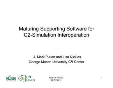 Maturing Supporting Software for C2-Simulation Interoperation J. Mark Pullen and Lisa Nicklas George Mason University C4I Center