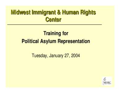Midwest Immigrant & Human Rights Center Training for Political Asylum Representation Tuesday, January 27, 2004