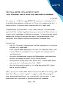 IT’S OFFICIAL: COFFEE TASTES BETTER WITH BRITA 8 out of 10 consumers prefer the taste of coffee made with BRITA filtered water 24 April 2013 New research by water filtration experts BRITA Professional has revealed that