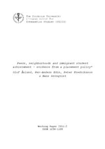 Peers, neighborhoods and immigrant student achievement - evidence from a placement policy* Olof Åslund, Per-Anders Edin, Peter Fredriksson & Hans Grönqvist  Working Paper 2011:2