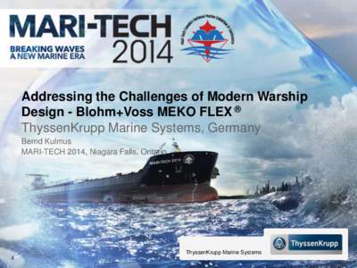 Addressing the Challenges of Modern Warship Design - Blohm+Voss MEKO FLEX ® ThyssenKrupp Marine Systems, Germany Bernd Kulmus MARI-TECH 2014, Niagara Falls, Ontario