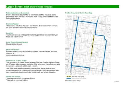 Lygon Street: Track and overhead renewals Estimated dates and duration From 1:30am Saturday 16 May to 5am Friday 22 May inclusive. Some preparatory work will occur in the area from 2 May 2015 in addition to the main proj