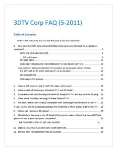 3DTV Corp FAQ[removed]Table of Contents INTRO—Will 3D Hurt My Kids Eyes and Why Does It Give Me a Headache? 1. How does the 3DTV Corp Universal Emitter hook up to your 3D ready TV, projector or computer? .............
