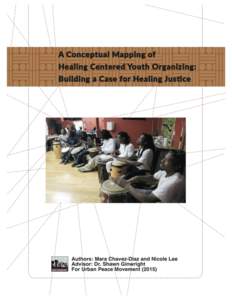 A Conceptual Mapping of Healing Centered Youth Organizing Authors: M. Chavez-Diaz, N. Lee (Shawn Ginwright, Ph.D., Advisor) For Urban Peace Movement (2015) !