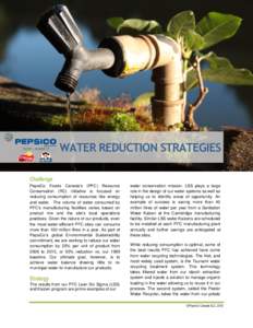 WATER REDUCTION STRATEGIES Challenge PepsiCo Foods Canada’s (PFC) Resource Conservation (RC) initiative is focused on reducing consumption of resources like energy and water. The volume of water consumed by