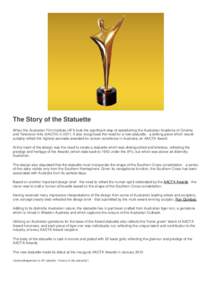 The Story of the Statuette When the Australian Film Institute (AFI) took the significant step of establishing the Australian Academy of Cinema and Television Arts (AACTA) in 2011, it also recognised the need for a new st