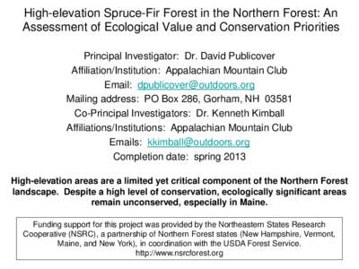 High-elevation Spruce-Fir Forest in the Northern Forest: An Assessment of Ecological Value and Conservation Priorities Principal Investigator: Dr. David Publicover Affiliation/Institution: Appalachian Mountain Club Email