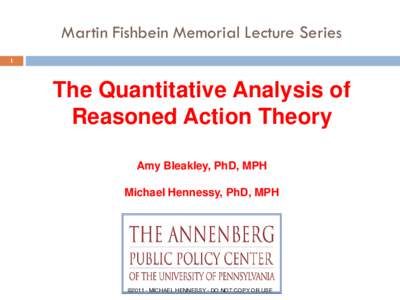 Martin Fishbein Memorial Lecture Series 1 The Quantitative Analysis of Reasoned Action Theory Amy Bleakley, PhD, MPH