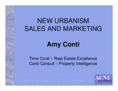 NEW URBANISM SALES AND MARKETING Amy Conti Time Conti – Real Estate Excellence Conti Consult – Property Intelligence