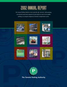 2002 ANNUAL REPORT The Toronto Parking Authority exists to provide safe, attractive, self-sustaining, conveniently located and competitively priced off-street and on-street public parking as an integral component of Toro