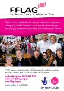 FFLAG is an organisation of parents of lesbian daughters and gay sons which seeks to promote the well-being of lesbian, gay and bisexual people, their families and friends FFLAG supports families, works to combat prejudi