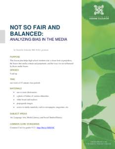NOT SO FAIR AND BALANCED: ANALYZING BIAS IN THE MEDIA by Daniella Schmidt, IHE M.Ed. graduate PURPOSE This lesson plan helps high school students take a closer look at prejudices,