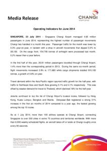 Media Release Operating Indicators for June 2014 SINGAPORE, 23 July 2014 – Singapore Changi Airport managed 4.65 million passengers in June 2014, representing the highest number of passenger movements Changi has handle