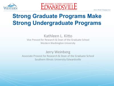 Strong Graduate Programs Make Strong Undergraduate Programs Kathleen	
  L.	
  Ki,o	
   Vice	
  Provost	
  for	
  Research	
  &	
  Dean	
  of	
  the	
  Graduate	
  School	
   Western	
  Washington	
  Univer