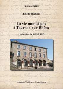 En souscription Juliette Thiébaud La vie municipale à Tournon-sur-Rhône Les maires de 1693 à 1959