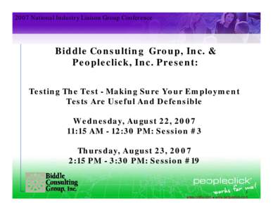 2007 National Industry Liaison Group Conference  Biddle Consulting Group, Inc. & Peopleclick, Inc. Present: Testing The Test - Making Sure Your Employment Tests Are Useful And Defensible