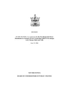 DECISION  IN THE MATTER of an Application by the New Brunswick Power Distribution & Customer Service Corporation (DISCO) for changes to its Charges, Rates and Tolls June 19, 2006