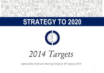 Trusted evidence. Informed decisions. Better health.  STRATEGY TO[removed]Targets Approved by Cochrane’s Steering Group on 16th January 2014