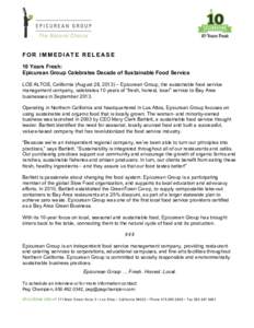 FOR IMMEDIATE RELEASE 10 Years Fresh: Epicurean Group Celebrates Decade of Sustainable Food Service LOS ALTOS, California (August 28, 2013) – Epicurean Group, the sustainable food service management company, celebrates