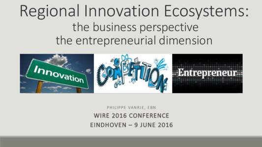 Regional Innovation Ecosystems: the business perspective the entrepreneurial dimension P H I L I P P E VA N R I E , E B N