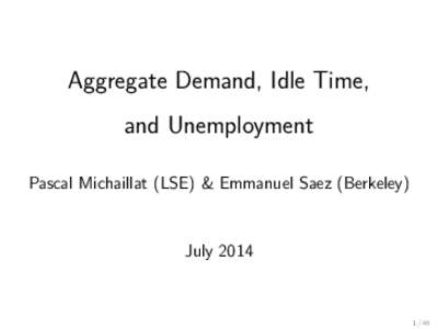 Aggregate Demand, Idle Time, and Unemployment Pascal Michaillat (LSE) & Emmanuel Saez (Berkeley) July 2014