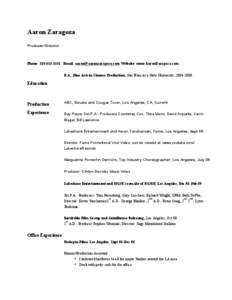 Aaron Zaragoza Producer/Director Phone: [removed]Email: [removed] Website: www.AaronZaragoza.com B.A., Fine Arts in Cinema Production, San Francisco State University, [removed].