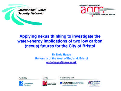 Applying nexus thinking to investigate the water-energy implications of two low carbon (nexus) futures for the City of Bristol Dr Enda Hayes University of the West of England, Bristol [removed]