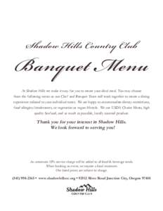 Shadow Hills Country Club  Banquet Menu At Shadow Hills we make it easy for you to create your ideal meal. You may choose from the following menu or our Chef and Banquet Team will work together to create a dining