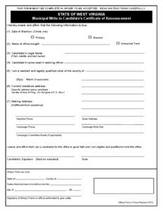 THIS FORM MUST BE COMPLETE IN ORDER TO BE ACCEPTED. READ INSTRUCTIONS CAREFULLY.  STATE OF WEST VIRGINIA Municipal Write-in Candidate’s Certificate of Announcement I hereby swear and affirm that the following informati