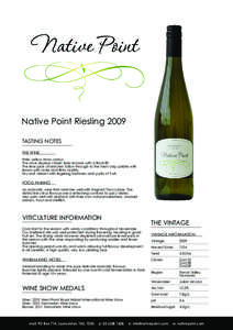 Native Point Riesling 2009 TASTING NOTES THE WINE Pale, yellow straw colour. The nose displays classic lime aromas with a floral lift. The lime juice characters follow through to the fresh crisp palate with