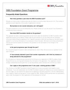 DBS Foundation Grant Programme Frequently Asked Questions How many grantees a year does the DBS Foundation pick? We give out finite number of grants every year but there is no fixed number that we aim to fill. The number