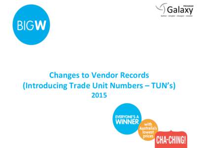 Changes	
  to	
  Vendor	
  Records	
  	
   (Introducing	
  Trade	
  Unit	
  Numbers	
  –	
  TUN’s)	
   2015	
   	
  	
  	
  Changes	
  to	
  Vendor	
  Records	
  (TUN’s)	
   Overview	
  