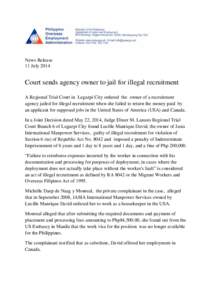 News Release 11 July 2014 Court sends agency owner to jail for illegal recruitment A Regional Trial Court in Legazpi City ordered the owner of a recruitment agency jailed for illegal recruitment when she failed to return