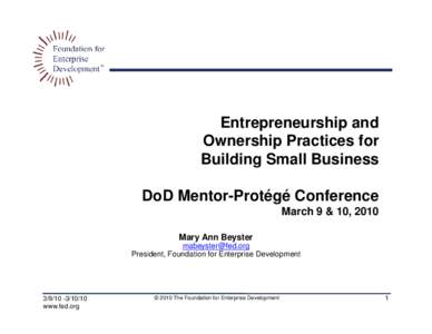 Entrepreneurship and Ownership Practices for Building Small Business DoD Mentor-Protégé Conference March 9 & 10, 2010 Mary Ann Beyster