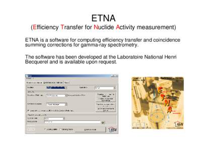 ETNA (Efficiency Transfer for Nuclide Activity measurement) ETNA is a software for computing efficiency transfer and coincidence summing corrections for gamma-ray spectrometry. The software has been developed at the Labo