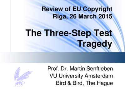 Review of EU Copyright Riga, 26 March 2015 The Three-Step Test Tragedy Prof. Dr. Martin Senftleben